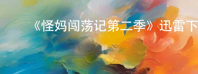 曹志远发布《怪妈闯荡记第二季》迅雷下载/在线观看-都市情感-美剧天堂